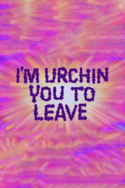 I'm Urchin You to Leave海报